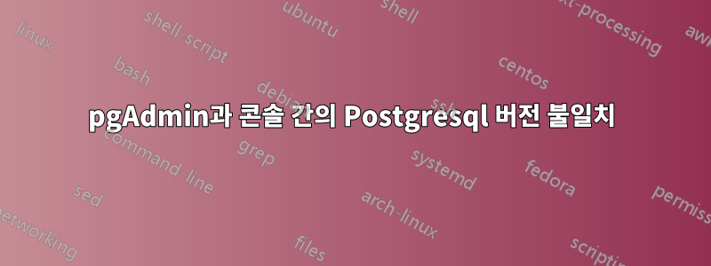 pgAdmin과 콘솔 간의 Postgresql 버전 불일치