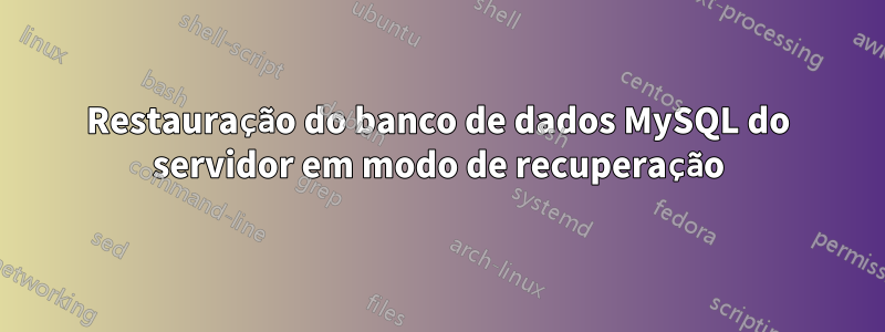 Restauração do banco de dados MySQL do servidor em modo de recuperação