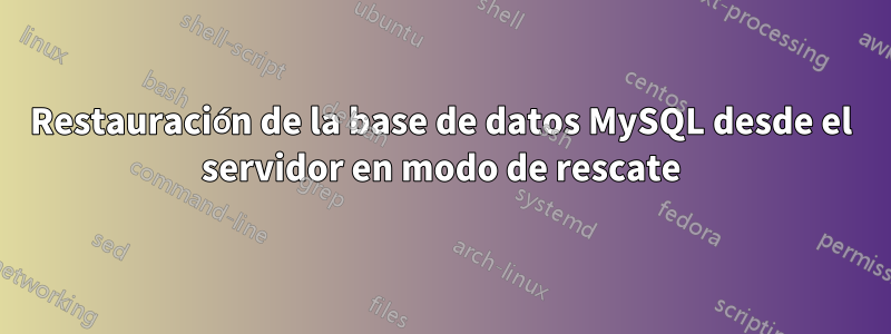 Restauración de la base de datos MySQL desde el servidor en modo de rescate