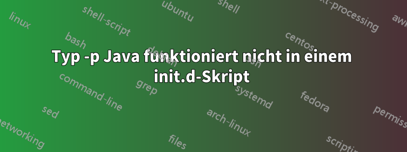 Typ -p Java funktioniert nicht in einem init.d-Skript