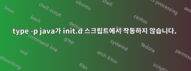 type -p java가 init.d 스크립트에서 작동하지 않습니다.