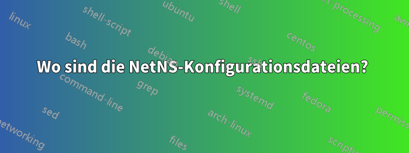 Wo sind die NetNS-Konfigurationsdateien?