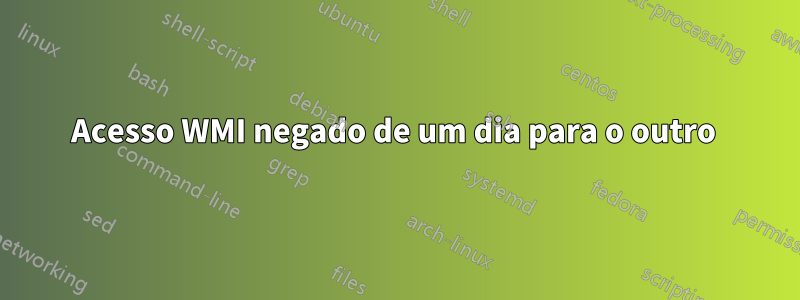 Acesso WMI negado de um dia para o outro 