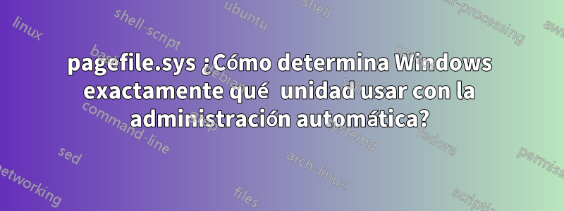 pagefile.sys ¿Cómo determina Windows exactamente qué unidad usar con la administración automática?