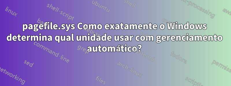 pagefile.sys Como exatamente o Windows determina qual unidade usar com gerenciamento automático?