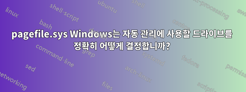 pagefile.sys Windows는 자동 관리에 사용할 드라이브를 정확히 어떻게 결정합니까?