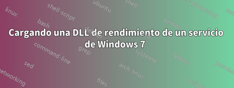 Cargando una DLL de rendimiento de un servicio de Windows 7 