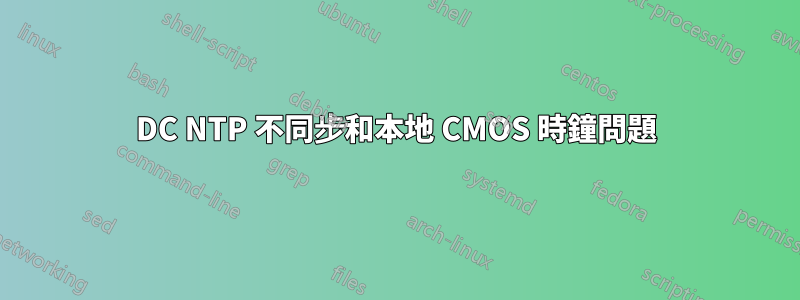 DC NTP 不同步和本地 CMOS 時鐘問題