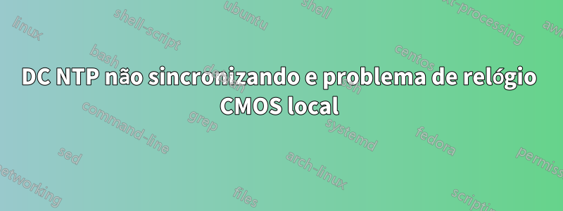 DC NTP não sincronizando e problema de relógio CMOS local