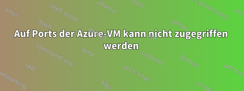 Auf Ports der Azure-VM kann nicht zugegriffen werden