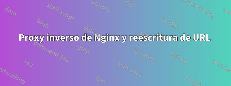 Proxy inverso de Nginx y reescritura de URL