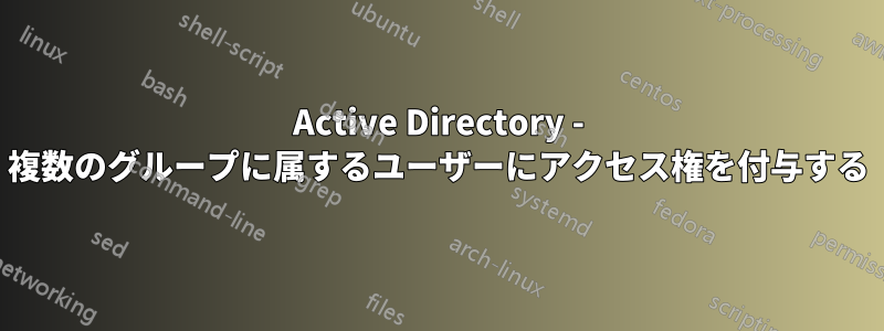 Active Directory - 複数のグループに属するユーザーにアクセス権を付与する