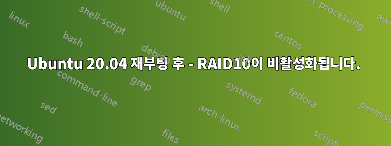 Ubuntu 20.04 재부팅 후 - RAID10이 비활성화됩니다.