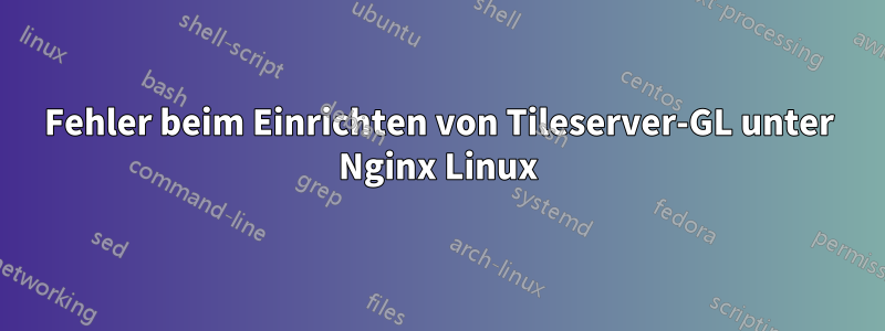 Fehler beim Einrichten von Tileserver-GL unter Nginx Linux