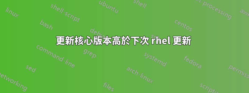 更新核心版本高於下次 rhel 更新