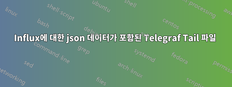 Influx에 대한 json 데이터가 포함된 Telegraf Tail 파일