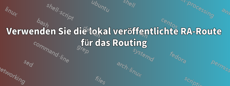 Verwenden Sie die lokal veröffentlichte RA-Route für das Routing