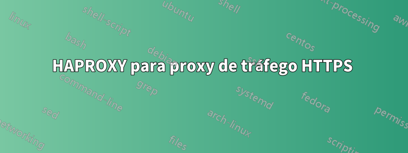 HAPROXY para proxy de tráfego HTTPS