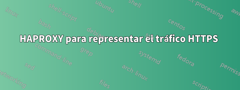 HAPROXY para representar el tráfico HTTPS