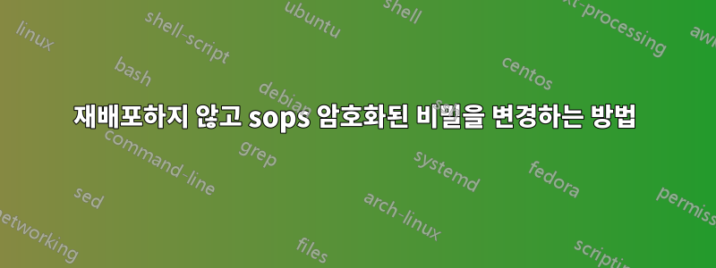 재배포하지 않고 sops 암호화된 비밀을 변경하는 방법