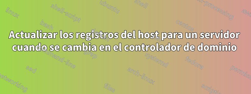 Actualizar los registros del host para un servidor cuando se cambia en el controlador de dominio