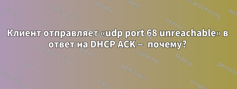 Клиент отправляет «udp port 68 unreachable» в ответ на DHCP ACK — почему?