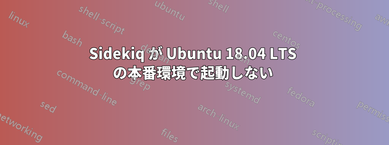 Sidekiq が Ubuntu 18.04 LTS の本番環境で起動しない