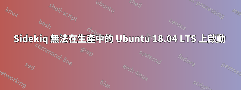 Sidekiq 無法在生產中的 Ubuntu 18.04 LTS 上啟動