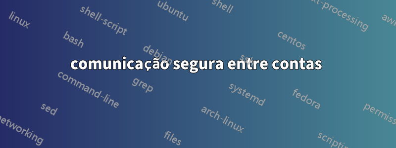 comunicação segura entre contas