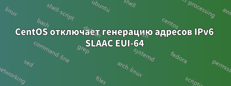 CentOS отключает генерацию адресов IPv6 SLAAC EUI-64