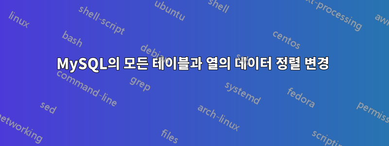 MySQL의 모든 테이블과 열의 데이터 정렬 변경