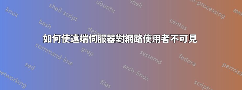 如何使遠端伺服器對網路使用者不可見