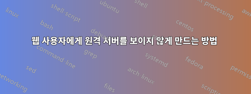 웹 사용자에게 원격 서버를 보이지 않게 만드는 방법