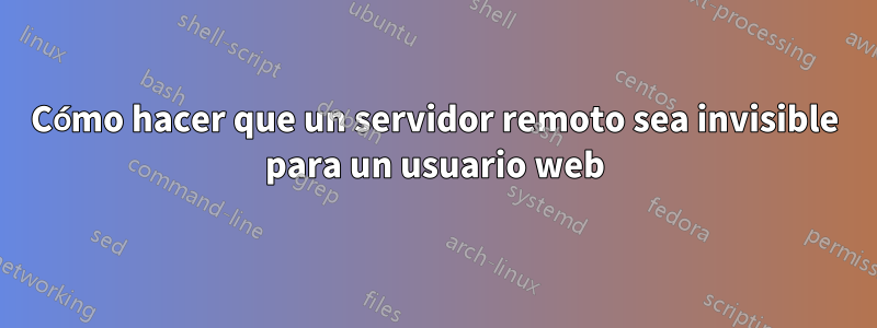 Cómo hacer que un servidor remoto sea invisible para un usuario web