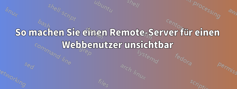 So machen Sie einen Remote-Server für einen Webbenutzer unsichtbar