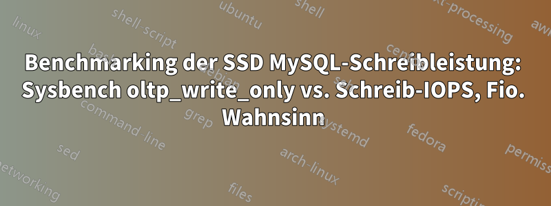 Benchmarking der SSD MySQL-Schreibleistung: Sysbench oltp_write_only vs. Schreib-IOPS, Fio. Wahnsinn