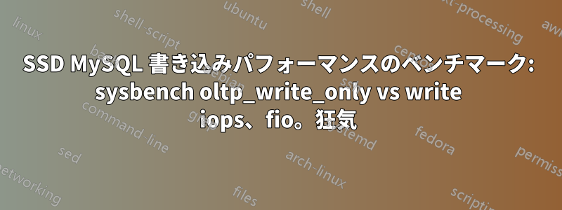 SSD MySQL 書き込みパフォーマンスのベンチマーク: sysbench oltp_write_only vs write iops、fio。狂気