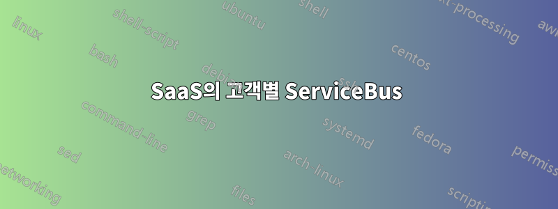 SaaS의 고객별 ServiceBus