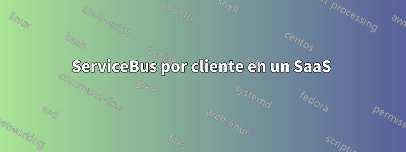 ServiceBus por cliente en un SaaS