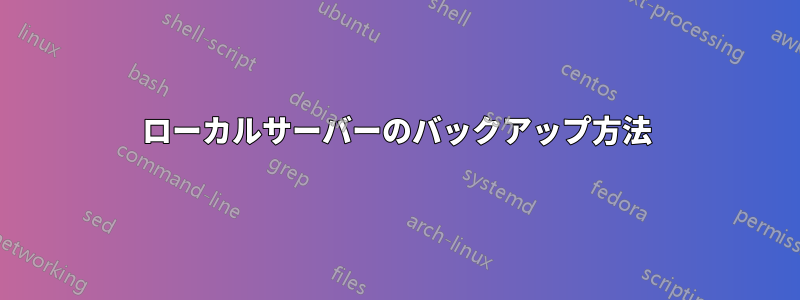 ローカルサーバーのバックアップ方法