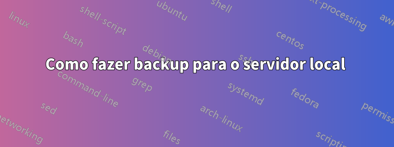 Como fazer backup para o servidor local