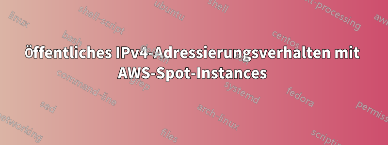 Öffentliches IPv4-Adressierungsverhalten mit AWS-Spot-Instances