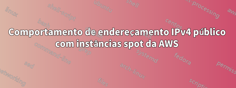 Comportamento de endereçamento IPv4 público com instâncias spot da AWS