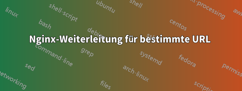 Nginx-Weiterleitung für bestimmte URL