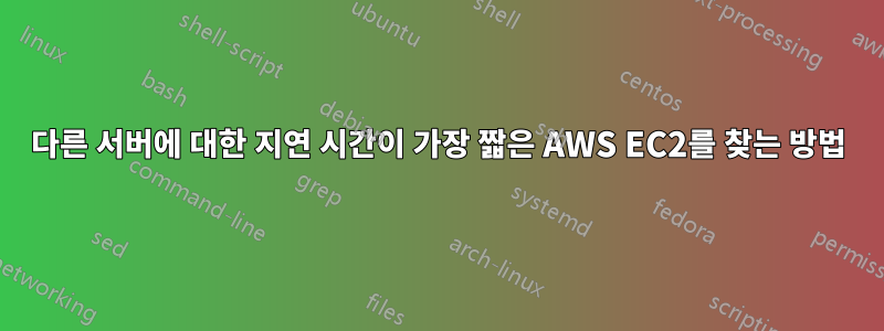 다른 서버에 대한 지연 시간이 가장 짧은 AWS EC2를 찾는 방법