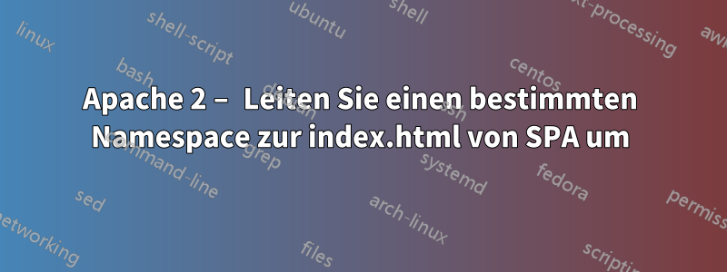 Apache 2 – Leiten Sie einen bestimmten Namespace zur index.html von SPA um