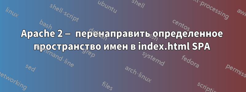 Apache 2 — перенаправить определенное пространство имен в index.html SPA