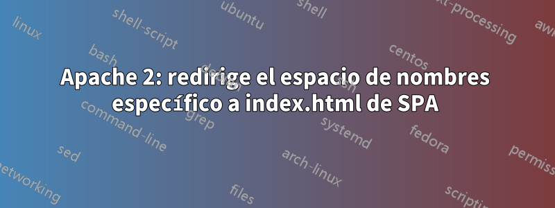 Apache 2: redirige el espacio de nombres específico a index.html de SPA