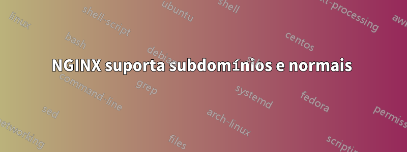 NGINX suporta subdomínios e normais