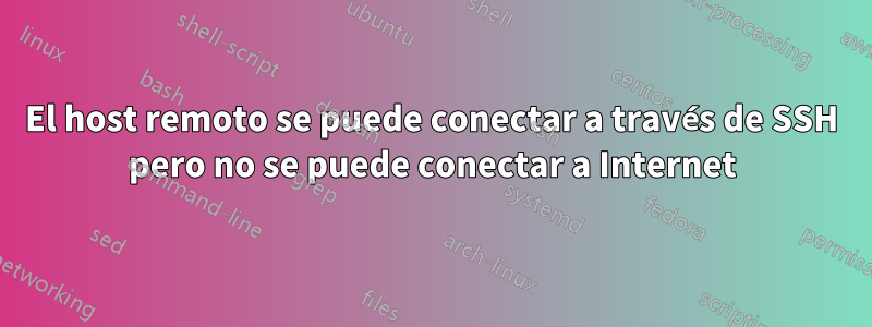 El host remoto se puede conectar a través de SSH pero no se puede conectar a Internet